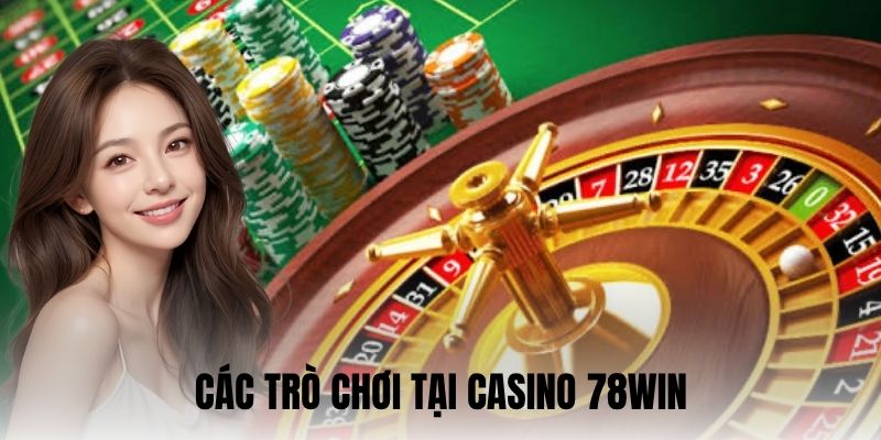 Tổng hợp các trò chơi có tại casino 78WIN