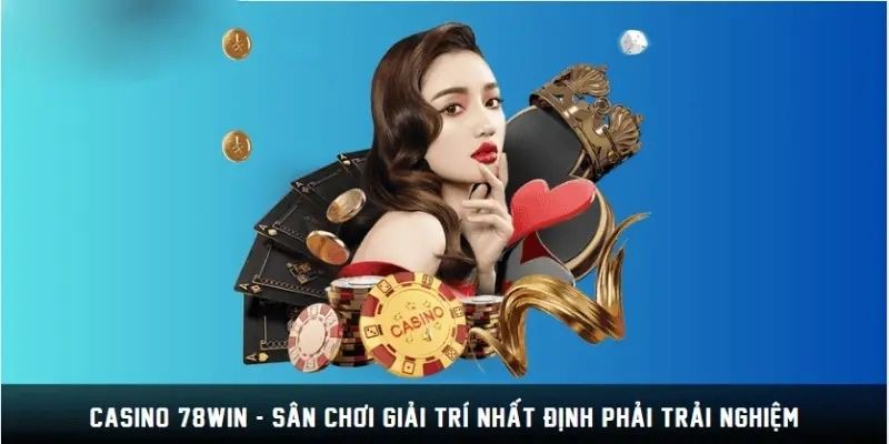 Tìm hiểu chung về sảnh cược casino 78WIN
